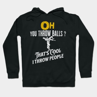 wrestling fans You Throw Balls That’s Cool I Throw People Hoodie